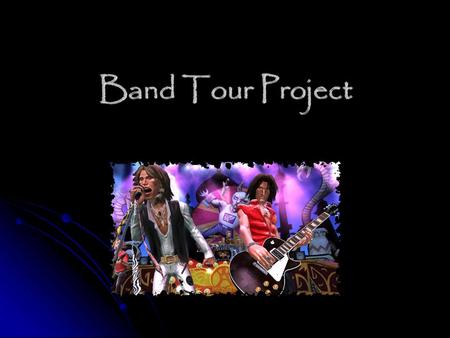 Band Tour Project. YOUR Mission (besides rocking out!) You have just started a band. You are going to release a new CD. You are going on tour. Now all.