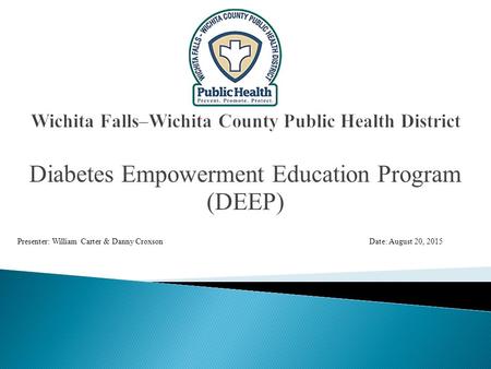 Diabetes Empowerment Education Program (DEEP) Presenter: William Carter & Danny CroxsonDate: August 20, 2015.