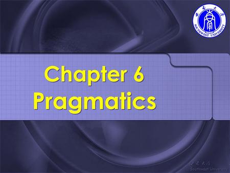 Chapter 6 Pragmatics. 6.1 Introduction Review of semantics  Meaning in lg.  words Mothervs.Mother-in-law  sentence: in, am, I, T-shirt, today.