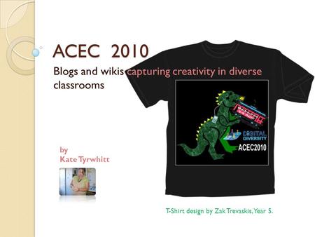 ACEC 2010 Blogs and wikis capturing creativity in diverse classrooms T-Shirt design by Zak Trevaskis, Year 5. by Kate Tyrwhitt.