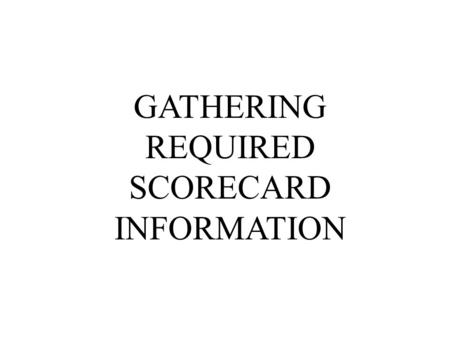 GATHERING REQUIRED SCORECARD INFORMATION. CHOOSING YOUR PERSPECTIVES HOW MANY PERSPECTIVES IN THE BS? –Four perspectives are the most common: Financial,