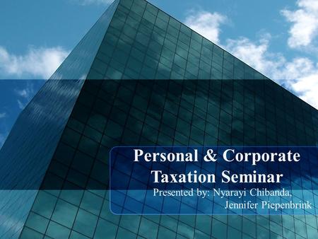 Personal & Corporate Taxation Seminar Presented by: Nyarayi Chibanda, Jennifer Piepenbrink.