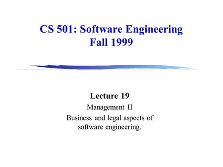 CS 501: Software Engineering Fall 1999 Lecture 19 Management II Business and legal aspects of software engineering.