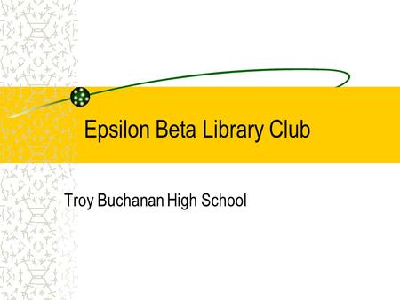 Epsilon Beta Library Club Troy Buchanan High School.