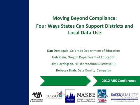 Moving Beyond Compliance: Four Ways States Can Support Districts and Local Data Use 2012 MIS Conference Dan Domagala, Colorado Department of Education.