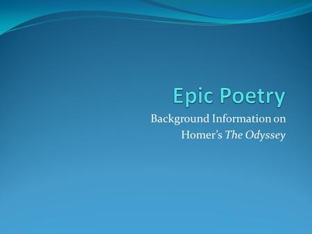 Background Information on Homer’s The Odyssey. The epic reflects the ideals and values of a nation or race… The Greeks held several ideals and values.