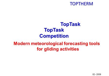 TOPTHERM 02 - 2009 TopTask TopTask Competition Modern meteorological forecasting tools for gliding activities.