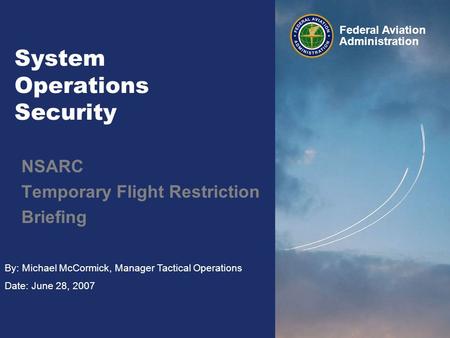 By: Michael McCormick, Manager Tactical Operations Date: June 28, 2007 Federal Aviation Administration System Operations Security NSARC Temporary Flight.