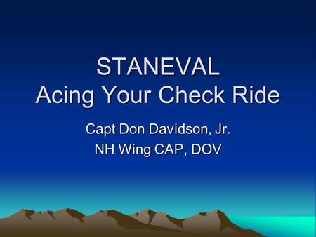 STANEVAL Acing Your Check Ride Capt Don Davidson, Jr. NH Wing CAP, DOV.