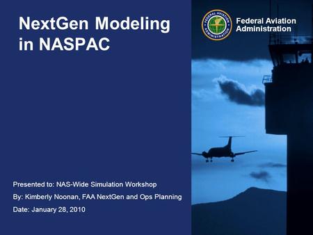 Presented to: NAS-Wide Simulation Workshop By: Kimberly Noonan, FAA NextGen and Ops Planning Date: January 28, 2010 Federal Aviation Administration NextGen.