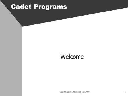 Corporate Learning Course1 Cadet Programs Welcome.