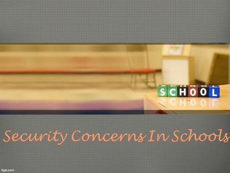 Security Concerns In Schools. o One of the biggest obstacles keeping schools from achieving a secure environment is “the big D” also known as Denial.