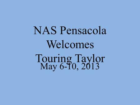 NAS Pensacola Welcomes Touring Taylor May 6-10, 2013.