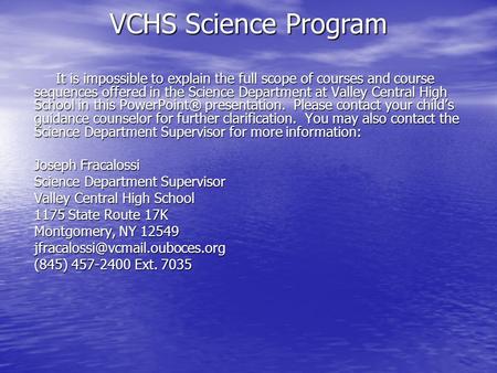 It is impossible to explain the full scope of courses and course sequences offered in the Science Department at Valley Central High School in this PowerPoint®