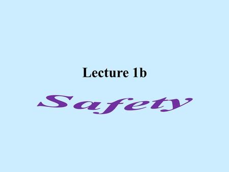 Lecture 1b. Safety - Issues Several accidents in the past couple of years (one of them deadly and others, which required treatment in the hospital) have.