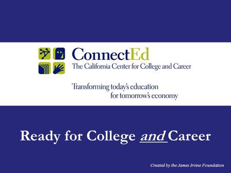 Ready for College and Career Created by the James Irvine Foundation.