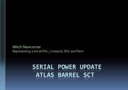 Mitch Newcomer Representing work at RAL, Liverpool, BNL and Penn.