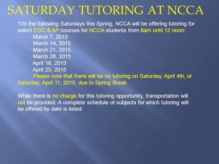 “On the following Saturdays this Spring, NCCA will be offering tutoring for select EOC & AP courses for NCCA students from 8am until 12 noon: · March 7,