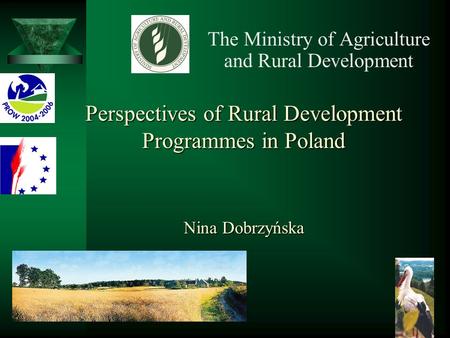 Perspectives of Rural Development Programmes in Poland Nina Dobrzyńska Perspectives of Rural Development Programmes in Poland Nina Dobrzyńska The Ministry.