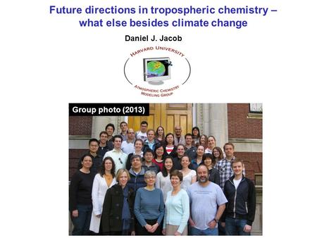 Future directions in tropospheric chemistry – what else besides climate change Daniel J. Jacob Group photo (2013)