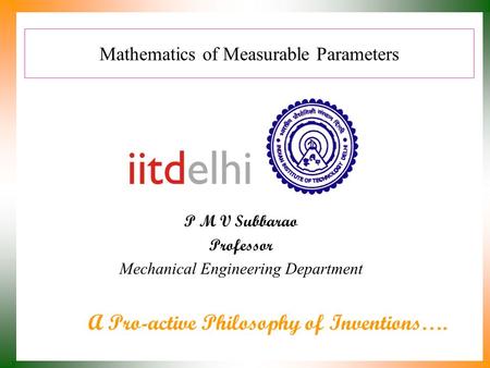 Mathematics of Measurable Parameters P M V Subbarao Professor Mechanical Engineering Department A Pro-active Philosophy of Inventions….