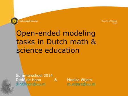 Open-ended modeling tasks in Dutch math & science education Summerschool 2014 Dédé de Haan & Monica Wijers