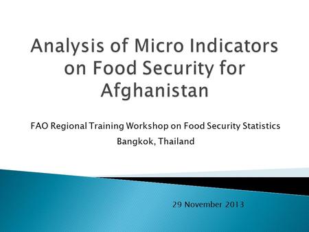 FAO Regional Training Workshop on Food Security Statistics Bangkok, Thailand 29 November 2013.