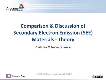 LAPPD Collaborative Meeting, June 10-11, 2010 Muons, Inc. 1 Comparison & Discussion of Secondary Electron Emission (SEE) Materials - Theory Z.Insepov,