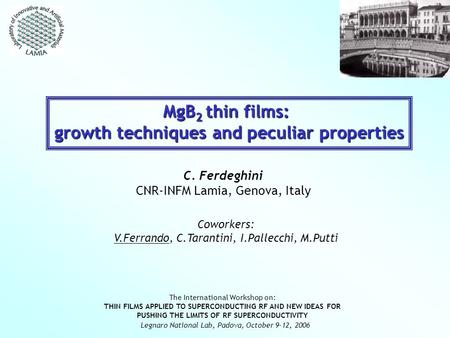 MgB 2 thin films: growth techniques and peculiar properties C. Ferdeghini CNR-INFM Lamia, Genova, Italy Coworkers: V.Ferrando, C.Tarantini, I.Pallecchi,