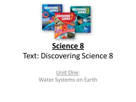 Science 8 Text: Discovering Science 8 Unit One: Water Systems on Earth.