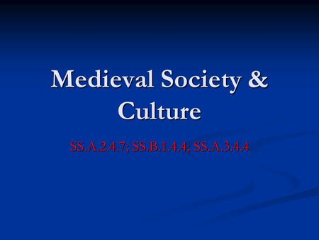 Medieval Society & Culture SS.A.2.4.7; SS.B.1.4.4; SS.A.3.4.4.