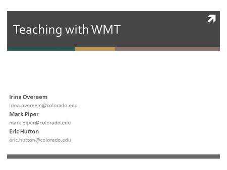  Teaching with WMT Irina Overeem Mark Piper Eric Hutton