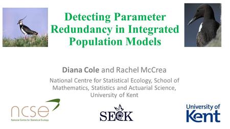 Detecting Parameter Redundancy in Integrated Population Models Diana Cole and Rachel McCrea National Centre for Statistical Ecology, School of Mathematics,