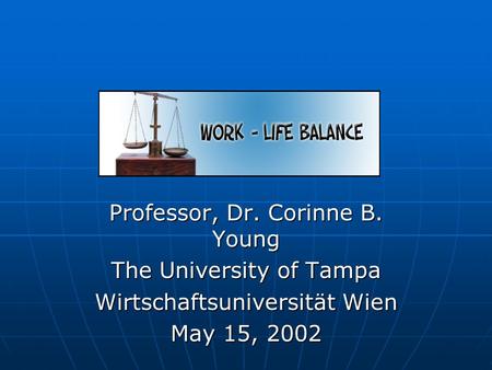 Professor, Dr. Corinne B. Young The University of Tampa Wirtschaftsuniversität Wien May 15, 2002.