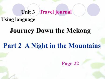 Unit 3 Travel journal Using language Journey Down the Mekong Part 2 A Night in the Mountains Page 22.