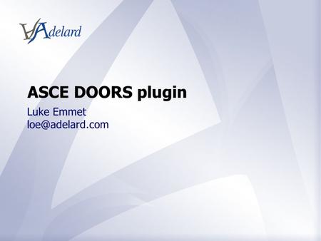 ASCE DOORS plugin Luke Emmet 2 © Adelard 2011 Overview l Background l Screenshots l Conclusions.