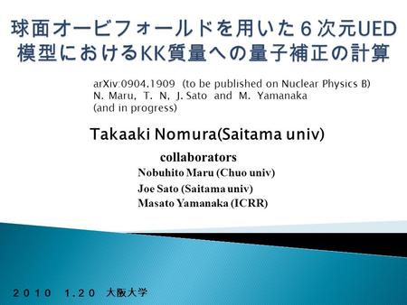 Takaaki Nomura(Saitama univ) collaborators Joe Sato (Saitama univ) Nobuhito Maru (Chuo univ) Masato Yamanaka (ICRR) arXiv:0904.1909 (to be published on.