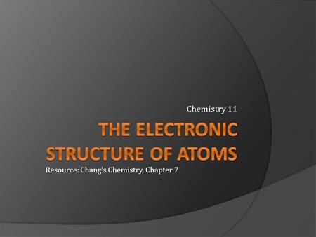 Chemistry 11 Resource: Chang’s Chemistry, Chapter 7.