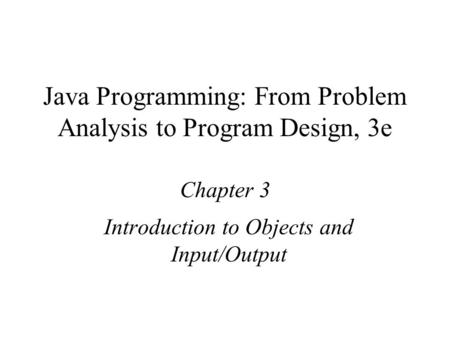 Java Programming: From Problem Analysis to Program Design, 3e Chapter 3 Introduction to Objects and Input/Output.