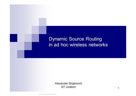 Dynamic Source Routing in ad hoc wireless networks Alexander Stojanovic IST Lisabon 1.