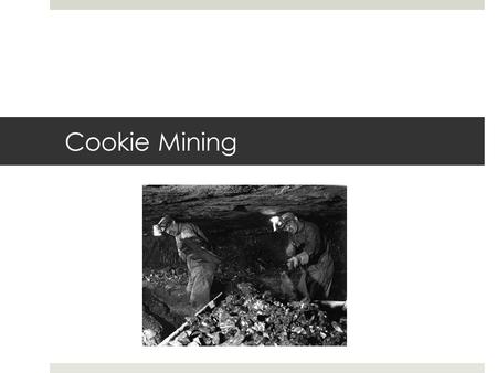 Cookie Mining. Environmental Science  The mining or our country's natural resources is not just a simple matter of finding desired ore and digging it.