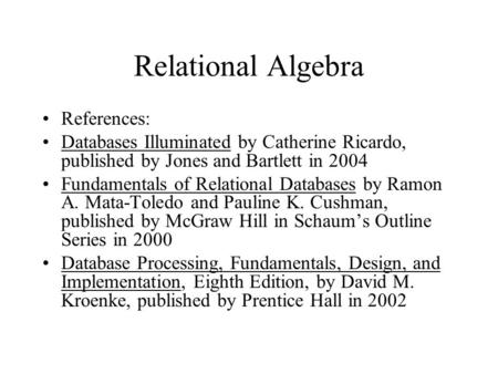 Relational Algebra References: Databases Illuminated by Catherine Ricardo, published by Jones and Bartlett in 2004 Fundamentals of Relational Databases.