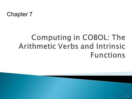 7-1 Chapter 7.  Basic Arithmetic Verbs  Options Available with Arithmetic Verbs  COMPUTE Statement  Signed Numbers in Arithmetic Operations  Intrinsic.