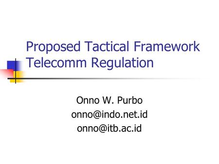 Proposed Tactical Framework Telecomm Regulation Onno W. Purbo