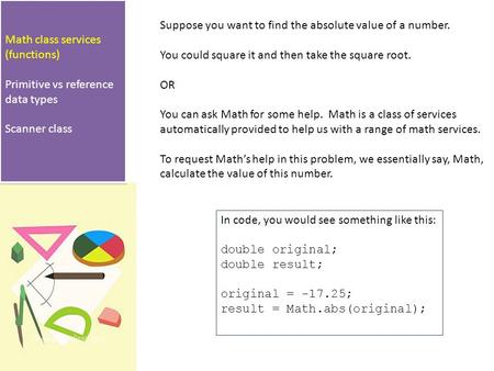 Math class services (functions) Primitive vs reference data types Scanner class Math class services (functions) Primitive vs reference data types Scanner.