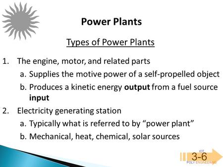 IOT POLY ENGINEERING 3-6 Power Plants 1.The engine, motor, and related parts a.Supplies the motive power of a self-propelled object b.Produces a kinetic.