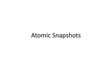 Atomic Snapshots. Abstract Data Types Abstract representation of data & set of methods (operations) for accessing it Implement using primitives on base.