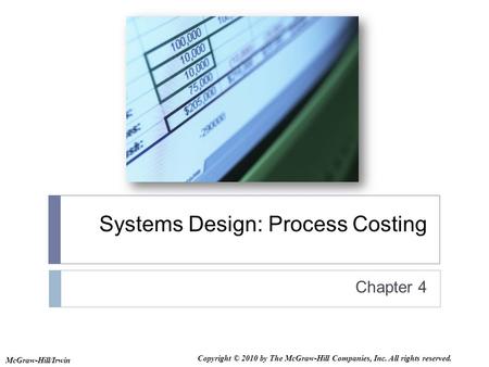 Systems Design: Process Costing Chapter 4 McGraw-Hill/Irwin Copyright © 2010 by The McGraw-Hill Companies, Inc. All rights reserved.