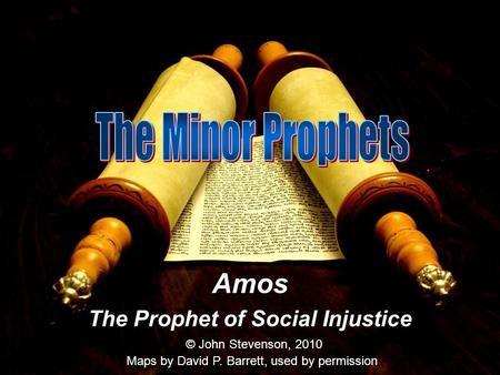 Amos The Prophet of Social Injustice © John Stevenson, 2010 Maps by David P. Barrett, used by permission.