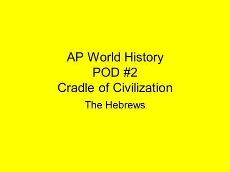 AP World History POD #2 Cradle of Civilization The Hebrews.